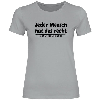 Damen T-Shirt "Jeder Mensch hat das recht auf meine Meinung!" - Grafikmagie