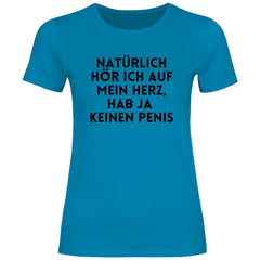 Damen T-Shirt "Natürlich hör ich auf mein Herz...!" - Grafikmagie