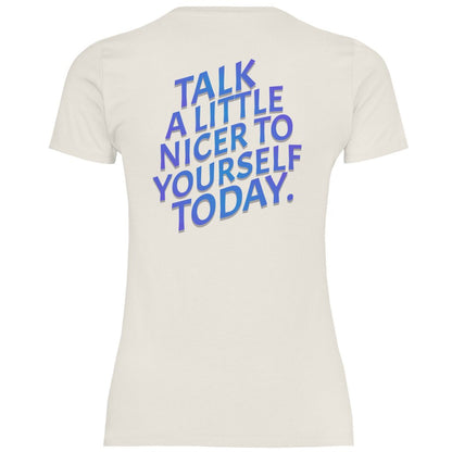 Damen T-Shirt "Talk a Litle Nicer to yourself !" - Grafikmagie