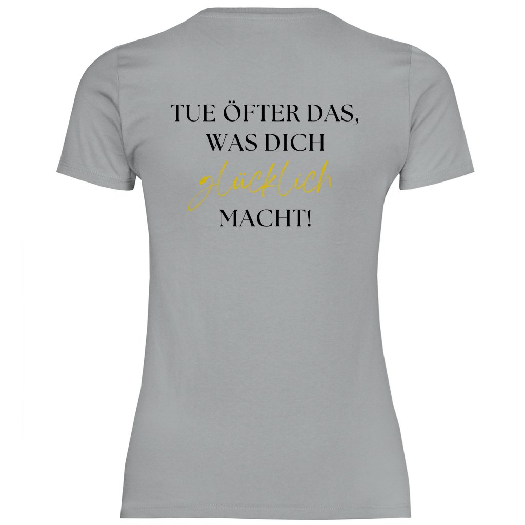 Damen T-Shirt "Tue öfter das was dich glücklich macht!" - Grafikmagie