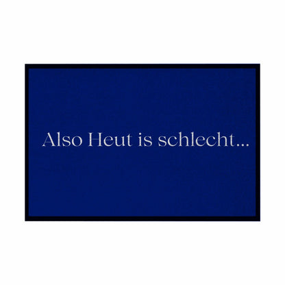 Fußmatte mit Gummirand "Also heute is schlecht..." - Grafikmagie