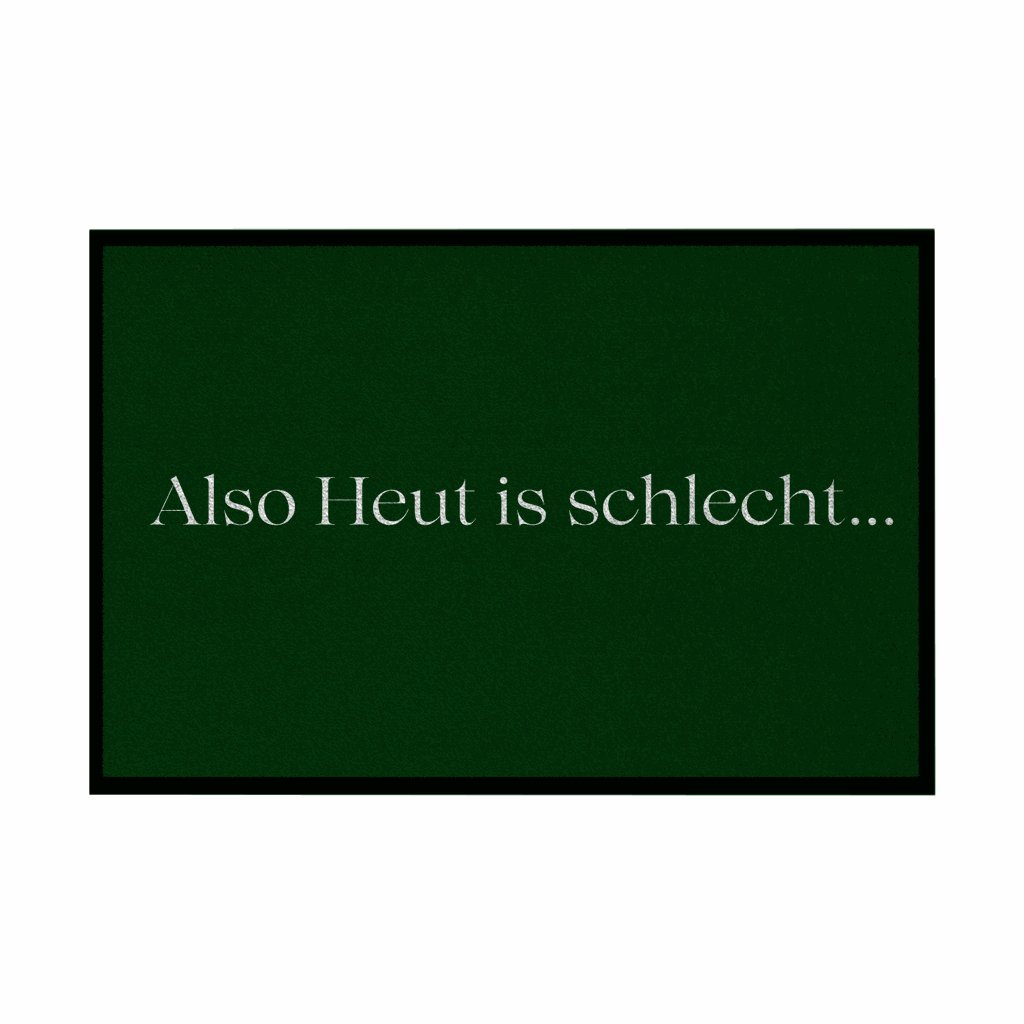 Fußmatte mit Gummirand "Also heute is schlecht..." - Grafikmagie