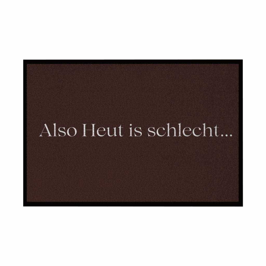 Fußmatte mit Gummirand "Also heute is schlecht..." - Grafikmagie
