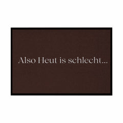 Fußmatte mit Gummirand "Also heute is schlecht..." - Grafikmagie