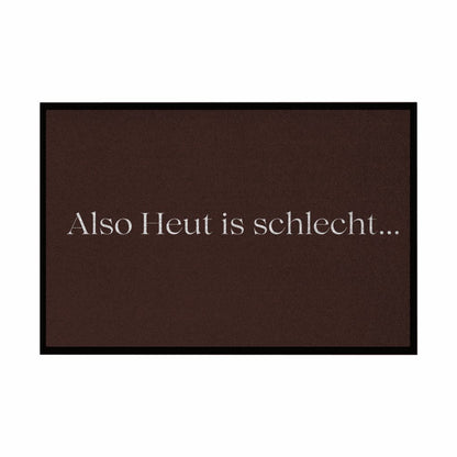Fußmatte mit Gummirand "Also heute is schlecht..." - Grafikmagie
