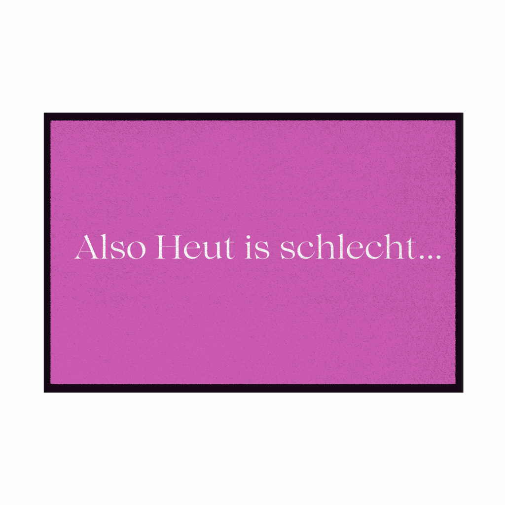 Fußmatte mit Gummirand "Also heute is schlecht..." - Grafikmagie