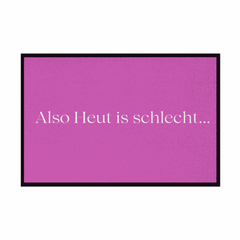 Fußmatte mit Gummirand "Also heute is schlecht..." - Grafikmagie