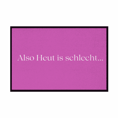 Fußmatte mit Gummirand "Also heute is schlecht..." - Grafikmagie