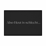 Fußmatte mit Gummirand "Also heute is schlecht..." - Grafikmagie