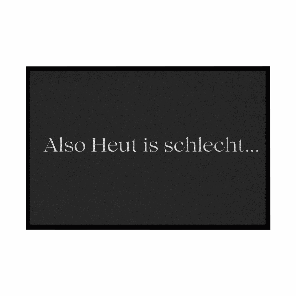 Fußmatte mit Gummirand "Also heute is schlecht..." - Grafikmagie