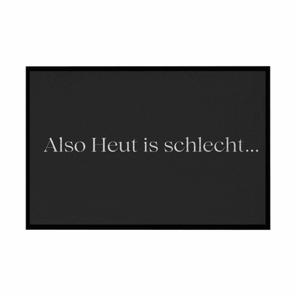 Fußmatte mit Gummirand "Also heute is schlecht..." - Grafikmagie