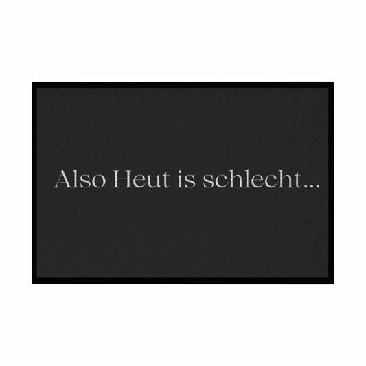 Fußmatte mit Gummirand "Also heute is schlecht..." - Grafikmagie