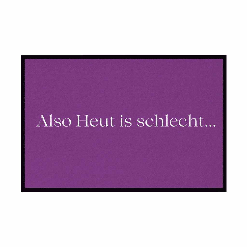 Fußmatte mit Gummirand "Also heute is schlecht..." - Grafikmagie
