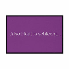 Fußmatte mit Gummirand "Also heute is schlecht..." - Grafikmagie