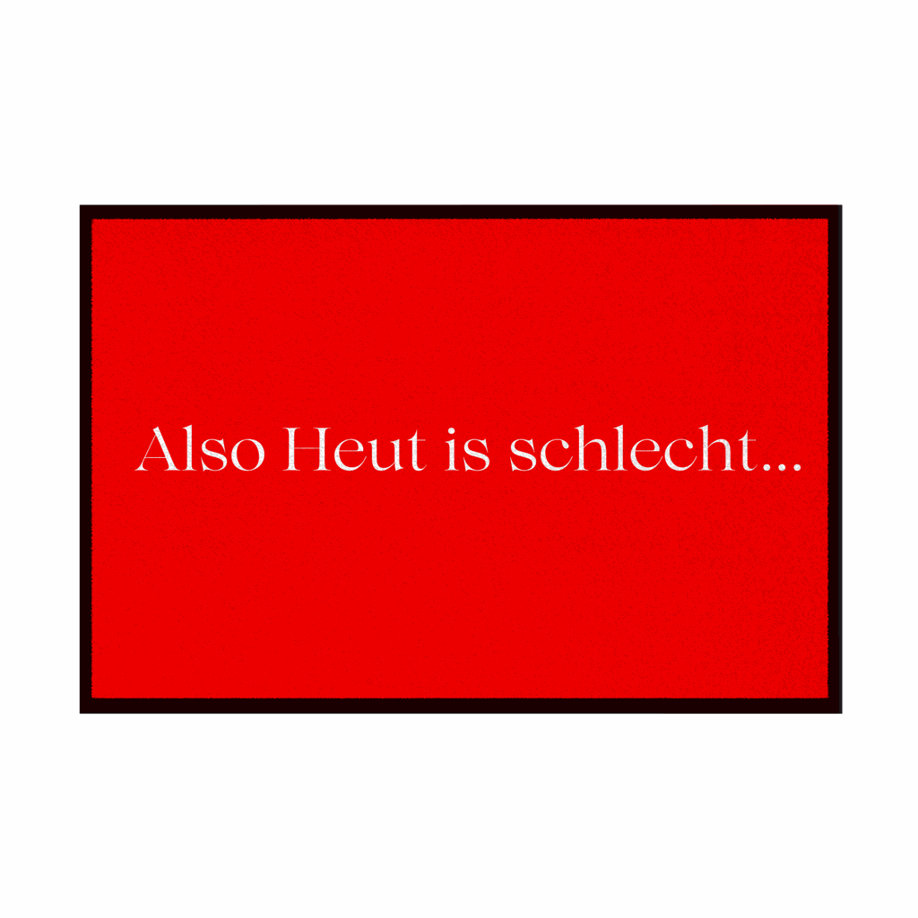 Fußmatte mit Gummirand "Also heute is schlecht..." - Grafikmagie