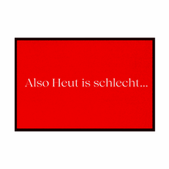 Fußmatte mit Gummirand "Also heute is schlecht..." - Grafikmagie