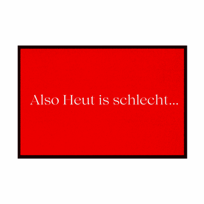 Fußmatte mit Gummirand "Also heute is schlecht..." - Grafikmagie