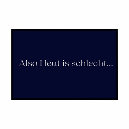 Fußmatte mit Gummirand "Also heute is schlecht..." - Grafikmagie