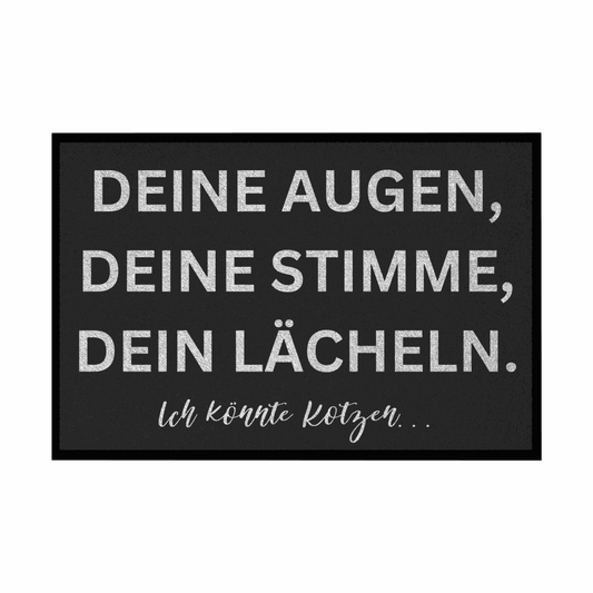 Fußmatte mit Gummirand "Deine Augen, Deine Stimme , Dein Lächeln Ich könnte Kotzen" - Grafikmagie