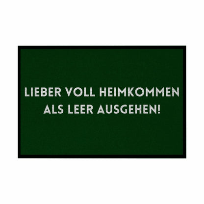 Fußmatte mit Gummirand "Lieber voll Heimkommen als leer ausgehen!" - Grafikmagie