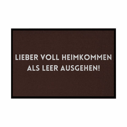 Fußmatte mit Gummirand "Lieber voll Heimkommen als leer ausgehen!" - Grafikmagie