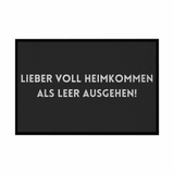 Fußmatte mit Gummirand "Lieber voll Heimkommen als leer ausgehen!" - Grafikmagie