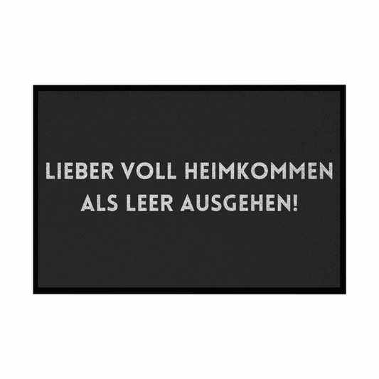 Fußmatte mit Gummirand "Lieber voll Heimkommen als leer ausgehen!" - Grafikmagie