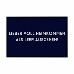 Fußmatte mit Gummirand "Lieber voll Heimkommen als leer ausgehen!" - Grafikmagie