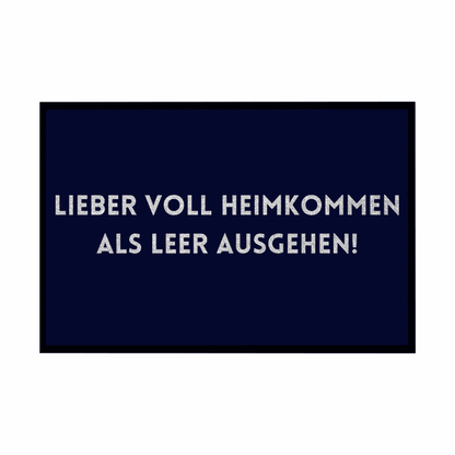 Fußmatte mit Gummirand "Lieber voll Heimkommen als leer ausgehen!" - Grafikmagie