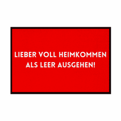 Fußmatte mit Gummirand "Lieber voll Heimkommen als leer ausgehen!" - Grafikmagie
