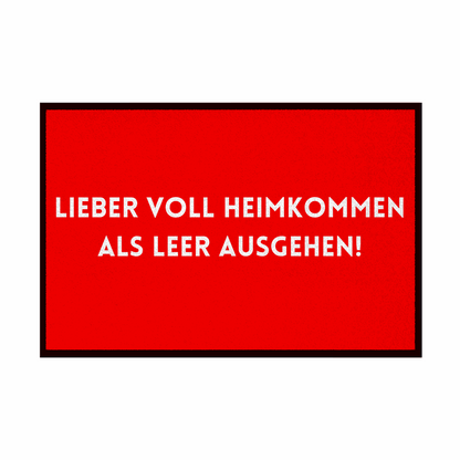 Fußmatte mit Gummirand "Lieber voll Heimkommen als leer ausgehen!" - Grafikmagie