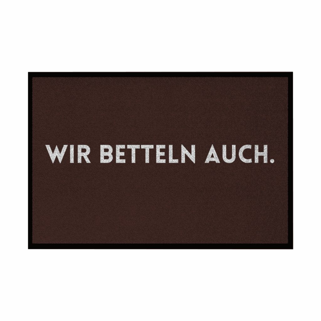 Fußmatte mit Gummirand "Wir Betteln auch" - Grafikmagie