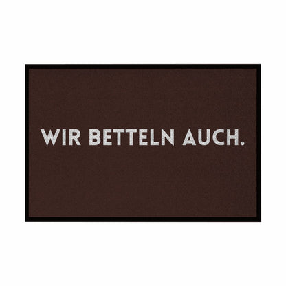 Fußmatte mit Gummirand "Wir Betteln auch" - Grafikmagie
