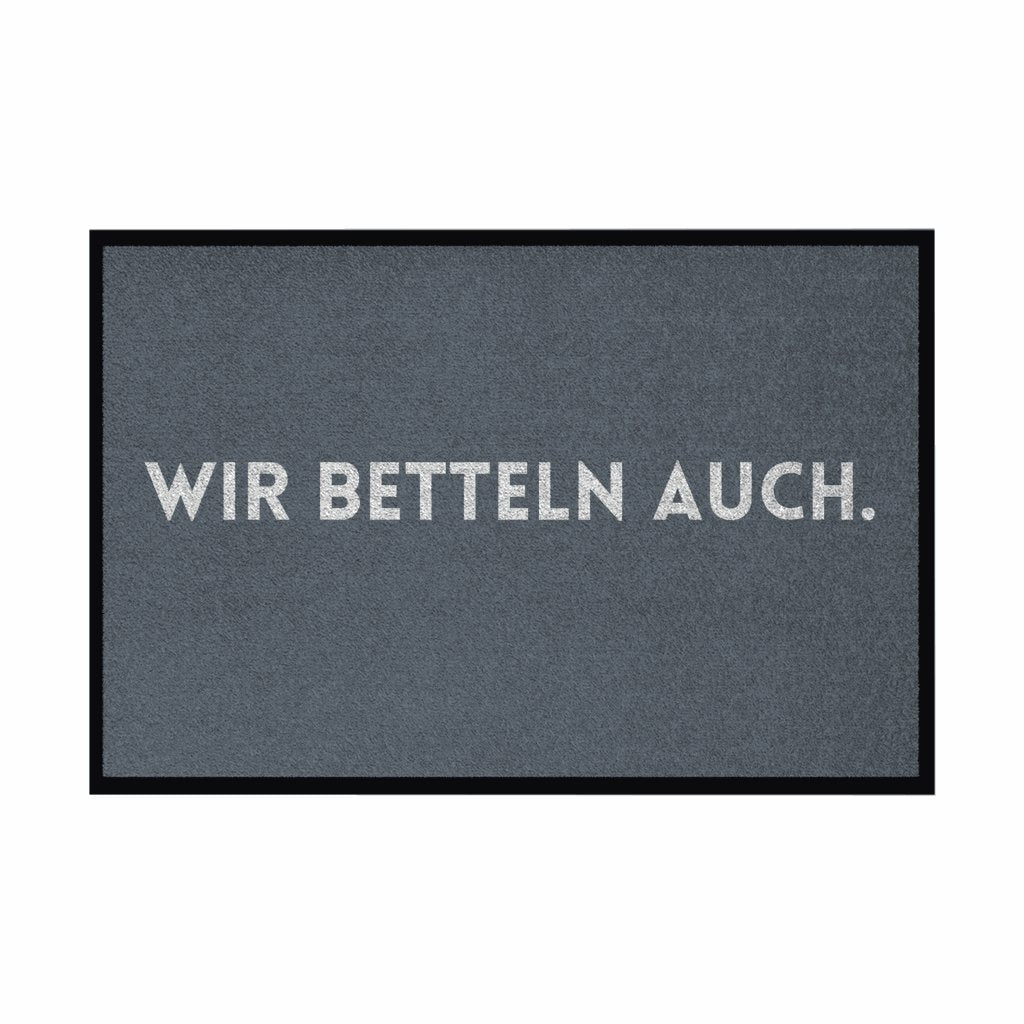Fußmatte mit Gummirand "Wir Betteln auch" - Grafikmagie