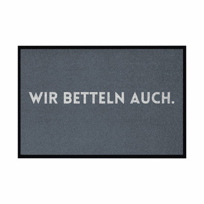 Fußmatte mit Gummirand "Wir Betteln auch" - Grafikmagie