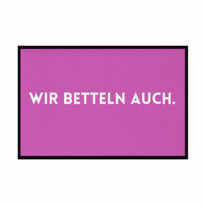 Fußmatte mit Gummirand "Wir Betteln auch" - Grafikmagie
