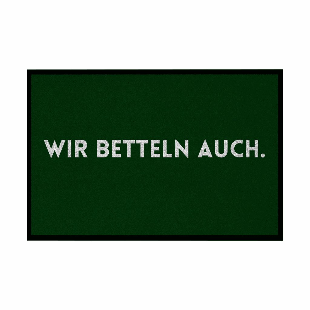Fußmatte mit Gummirand "Wir Betteln auch" - Grafikmagie