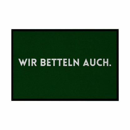 Fußmatte mit Gummirand "Wir Betteln auch" - Grafikmagie