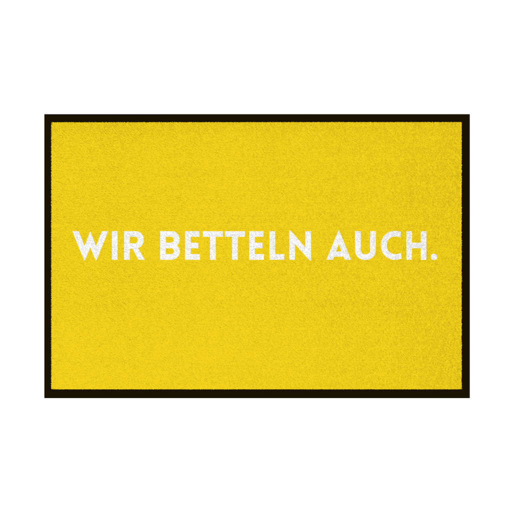 Fußmatte mit Gummirand "Wir Betteln auch" - Grafikmagie
