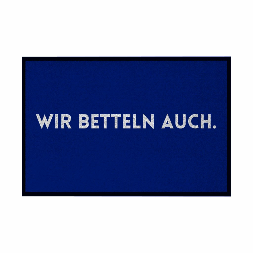 Fußmatte mit Gummirand "Wir Betteln auch" - Grafikmagie