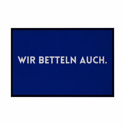 Fußmatte mit Gummirand "Wir Betteln auch" - Grafikmagie