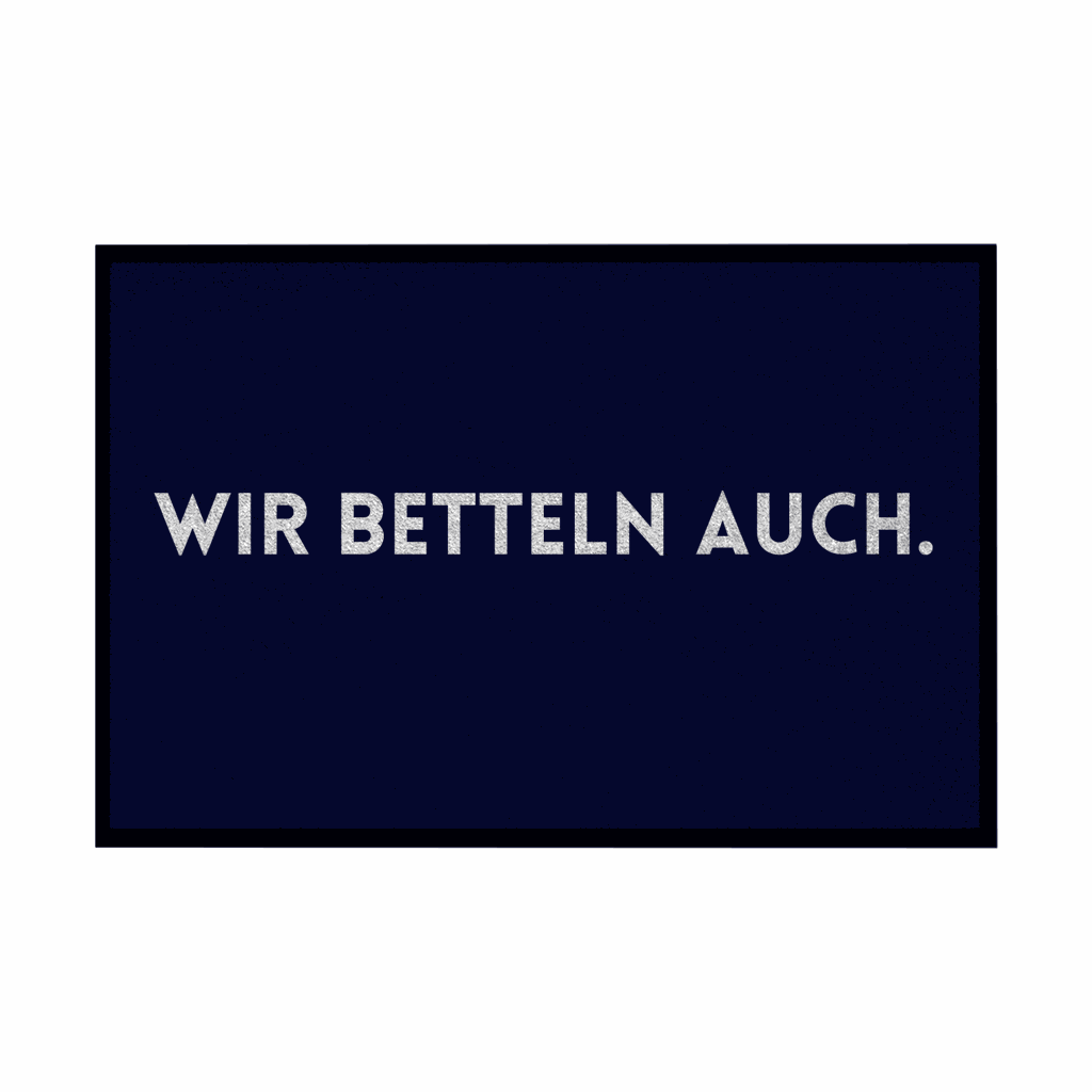 Fußmatte mit Gummirand "Wir Betteln auch" - Grafikmagie