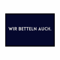 Fußmatte mit Gummirand "Wir Betteln auch" - Grafikmagie