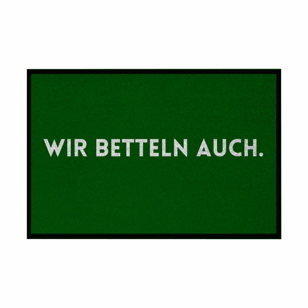 Fußmatte mit Gummirand "Wir Betteln auch" - Grafikmagie