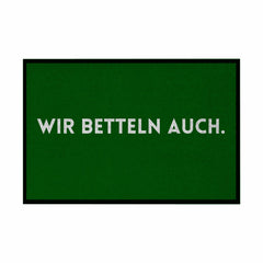 Fußmatte mit Gummirand "Wir Betteln auch" - Grafikmagie