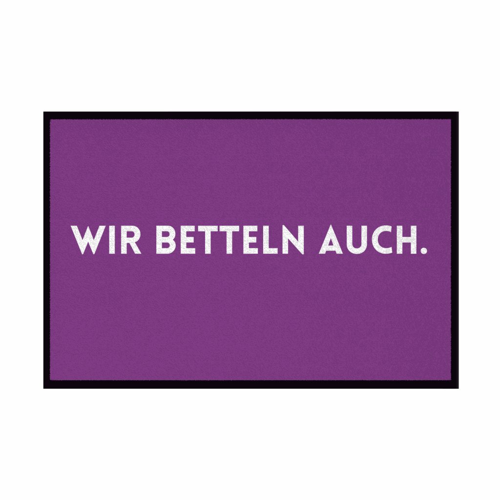 Fußmatte mit Gummirand "Wir Betteln auch" - Grafikmagie