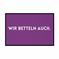 Fußmatte mit Gummirand "Wir Betteln auch" - Grafikmagie