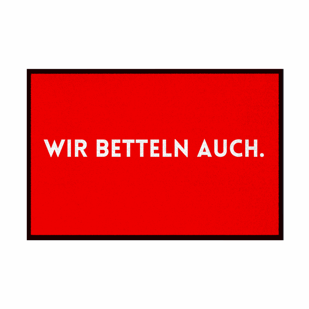Fußmatte mit Gummirand "Wir Betteln auch" - Grafikmagie