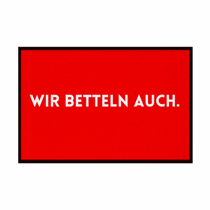 Fußmatte mit Gummirand "Wir Betteln auch" - Grafikmagie