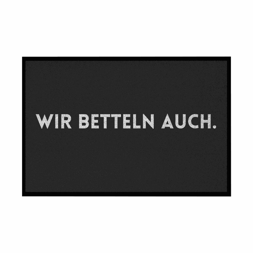 Fußmatte mit Gummirand "Wir Betteln auch" - Grafikmagie